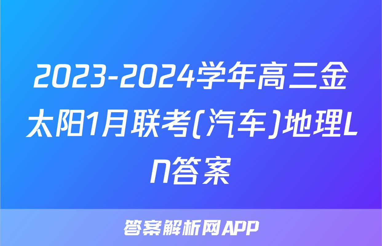 2023-2024学年高三金太阳1月联考(汽车)地理LN答案