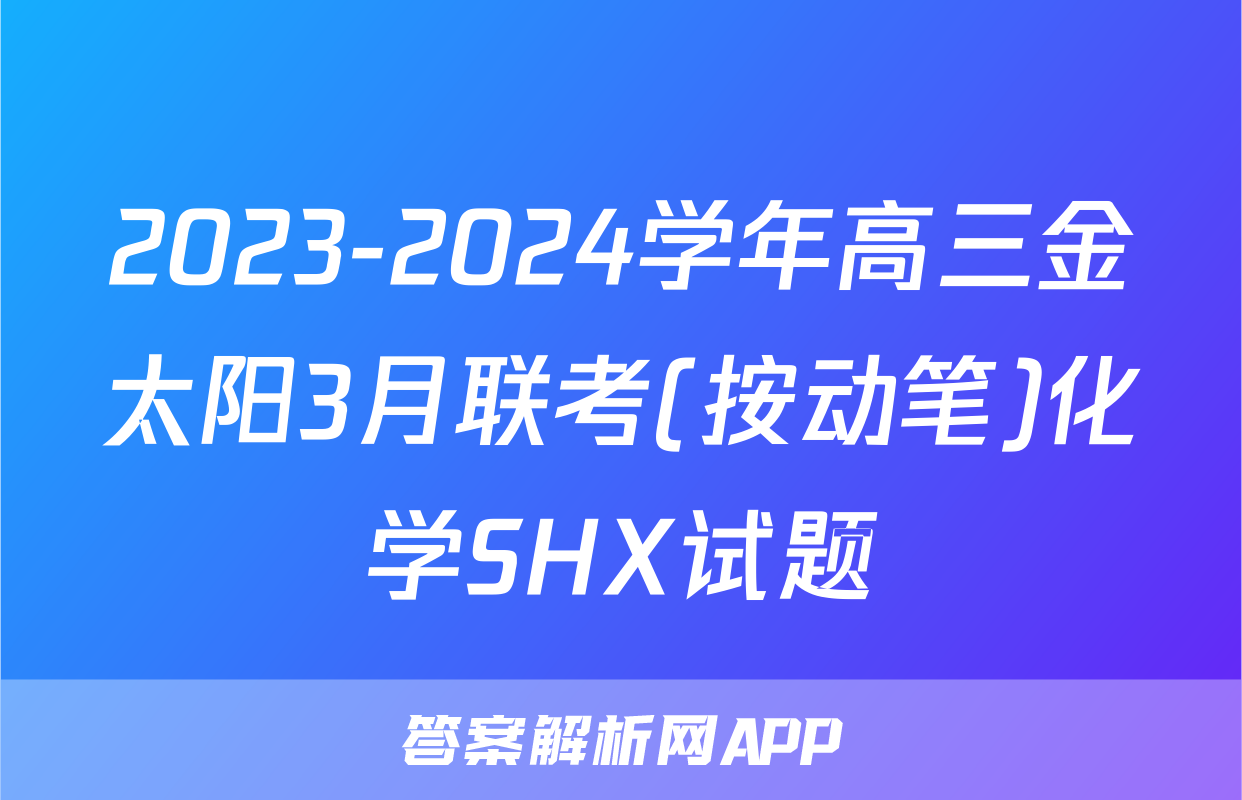2023-2024学年高三金太阳3月联考(按动笔)化学SHX试题