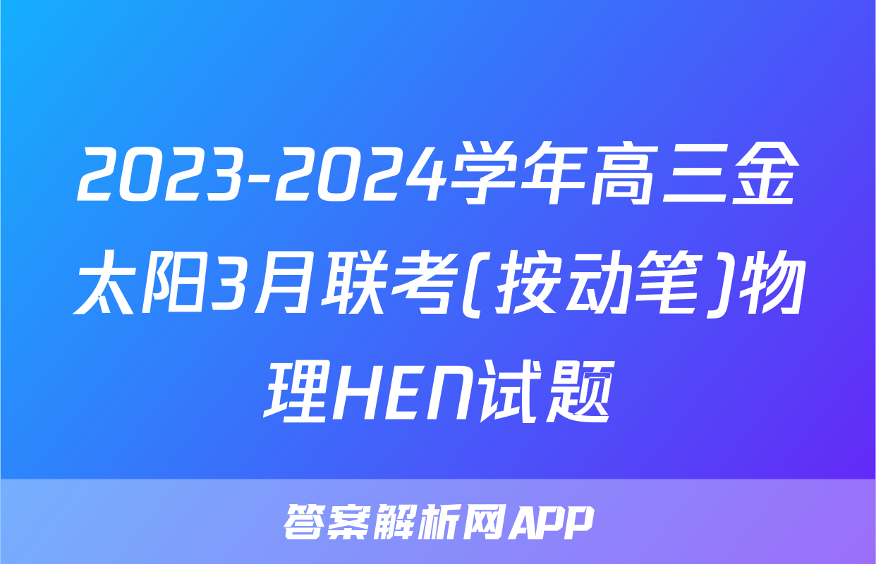 2023-2024学年高三金太阳3月联考(按动笔)物理HEN试题