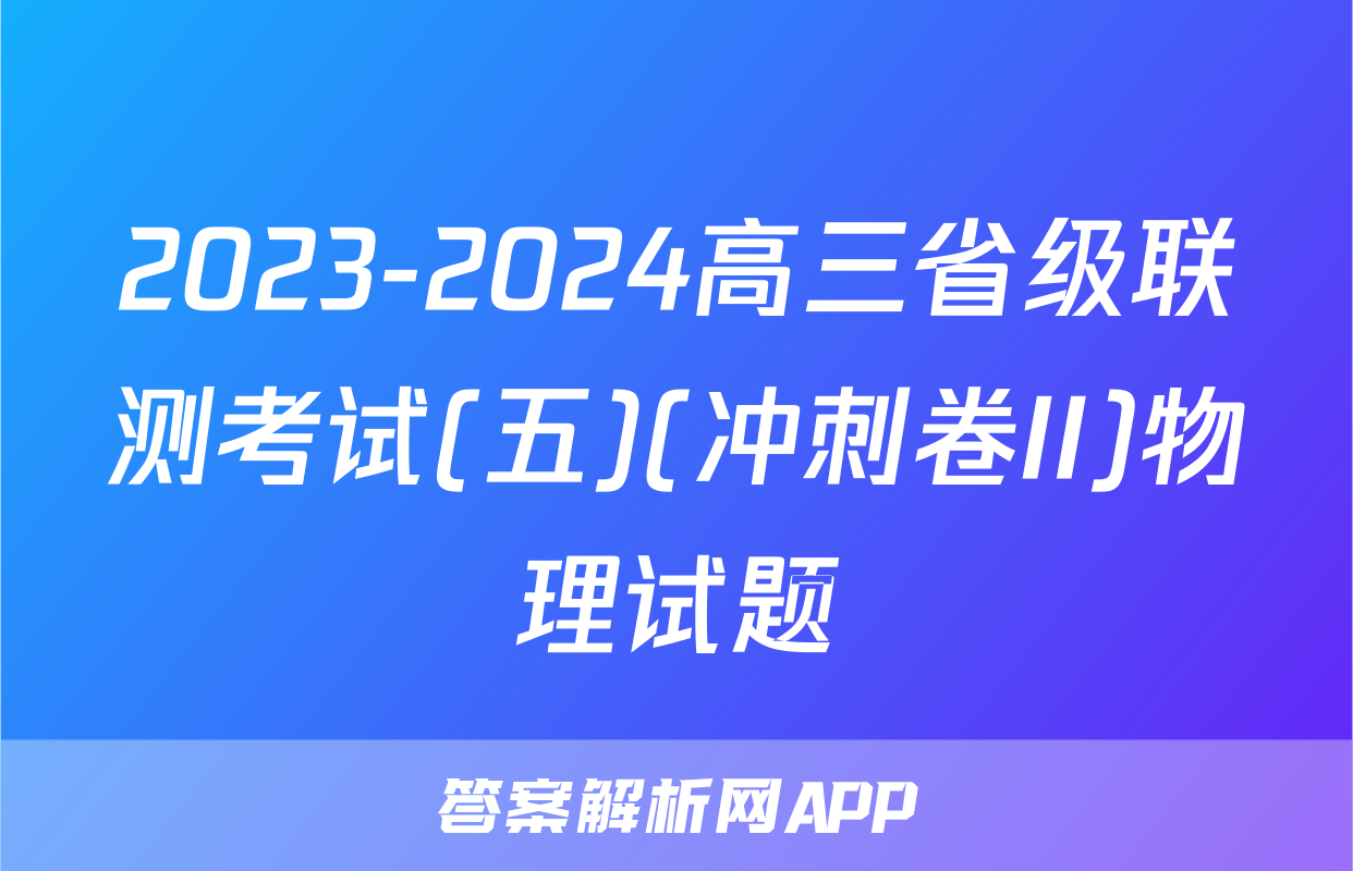 2023-2024高三省级联测考试(五)(冲刺卷II)物理试题