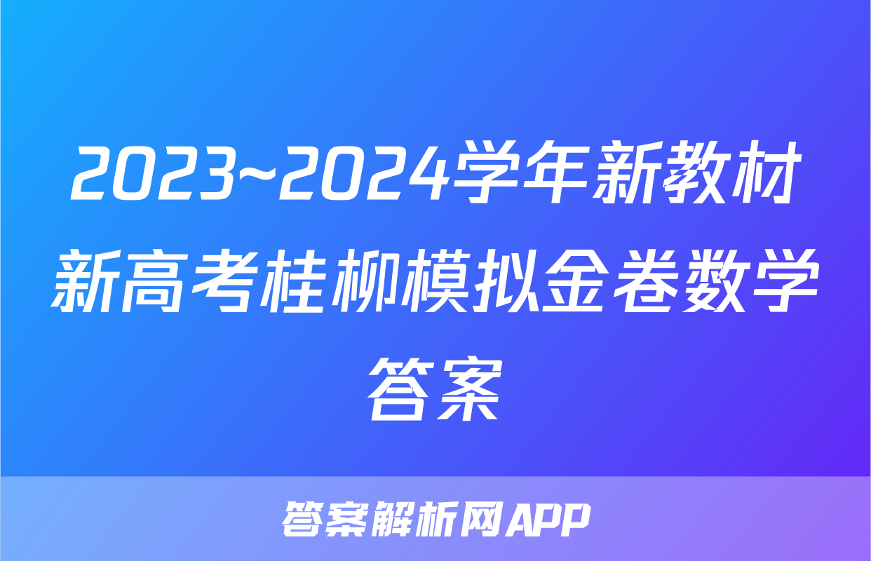 2023~2024学年新教材新高考桂柳模拟金卷数学答案