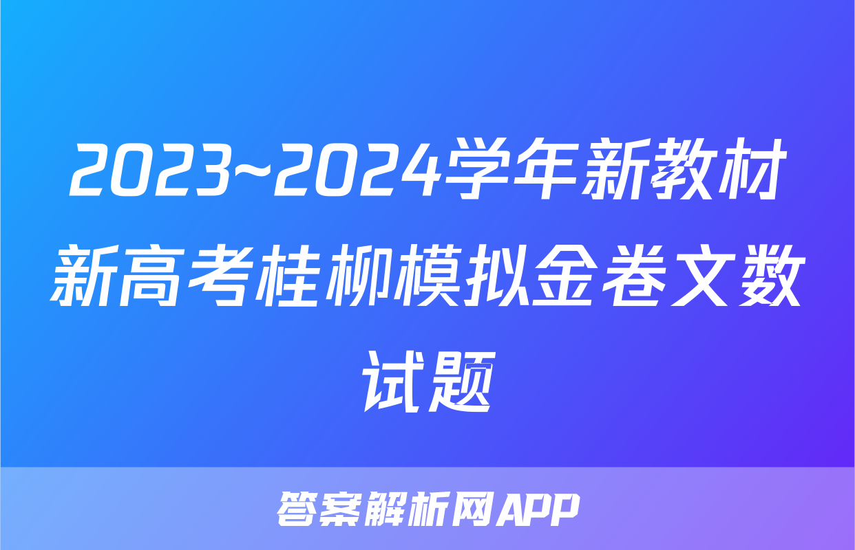 2023~2024学年新教材新高考桂柳模拟金卷文数试题