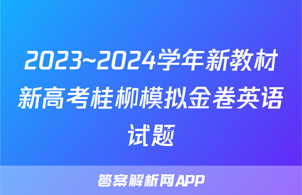 2023~2024学年新教材新高考桂柳模拟金卷英语试题