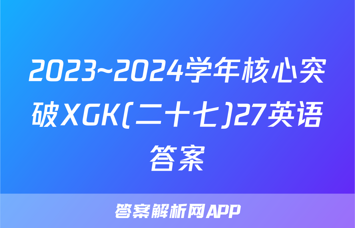 2023~2024学年核心突破XGK(二十七)27英语答案