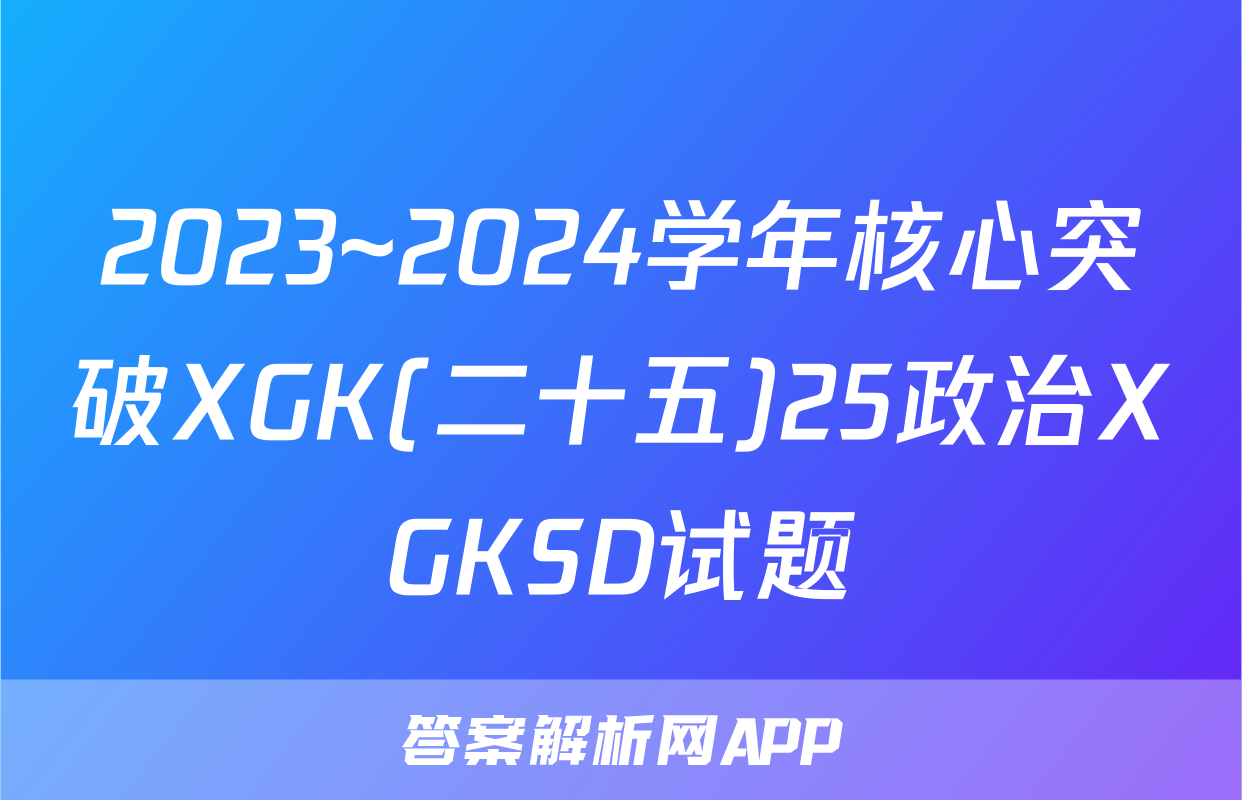 2023~2024学年核心突破XGK(二十五)25政治XGKSD试题