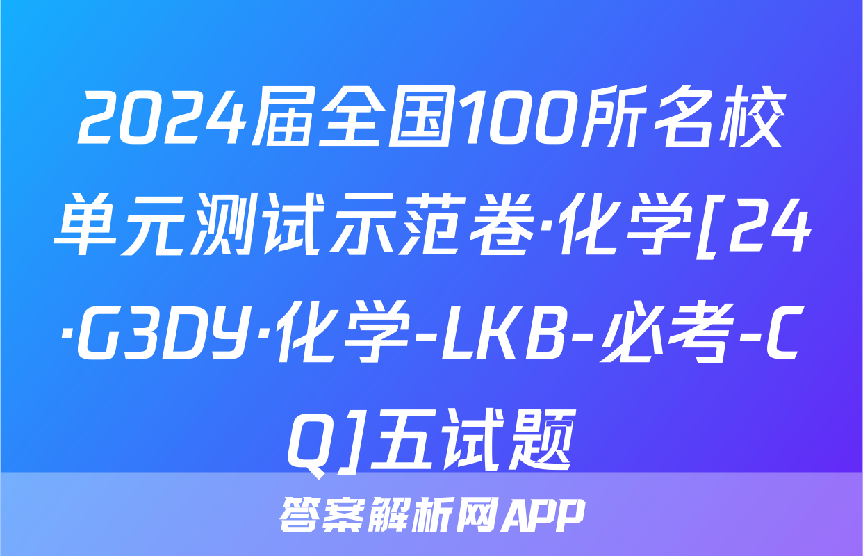 2024届全国100所名校单元测试示范卷·化学[24·G3DY·化学-LKB-必考-CQ]五试题
