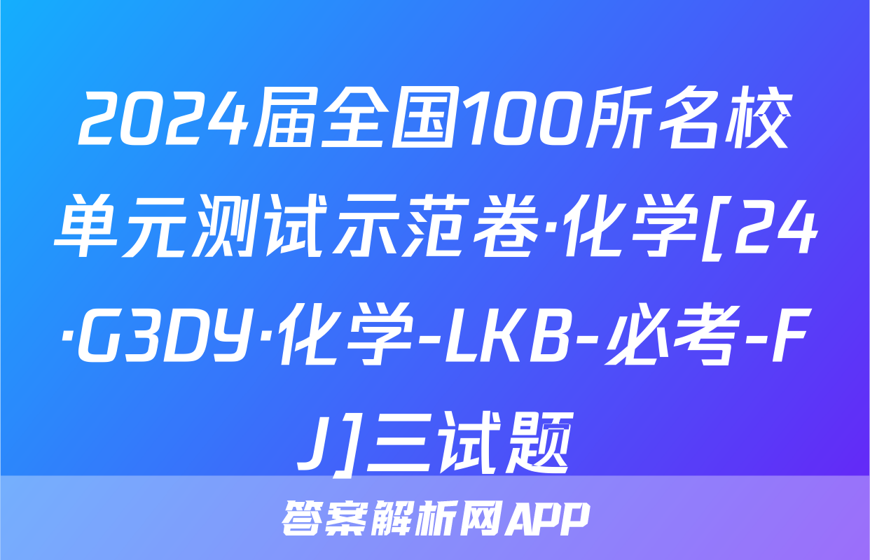 2024届全国100所名校单元测试示范卷·化学[24·G3DY·化学-LKB-必考-FJ]三试题