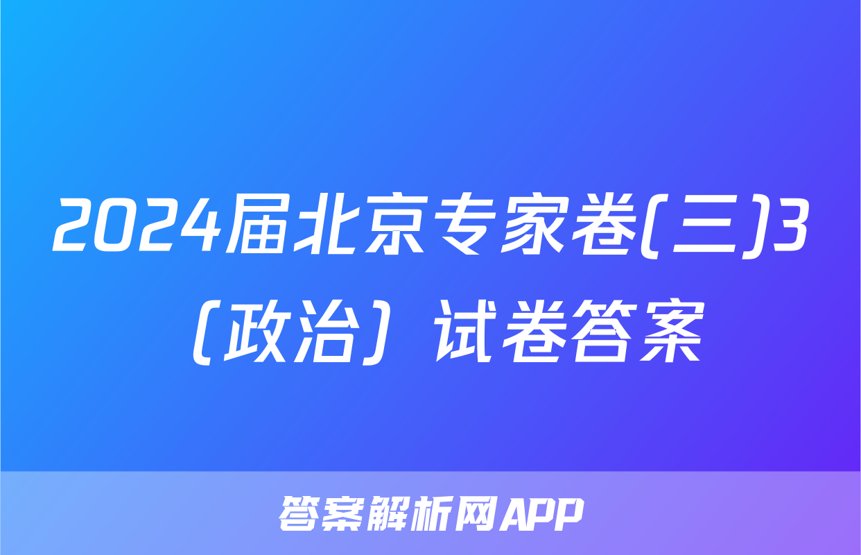 2024届北京专家卷(三)3（政治）试卷答案