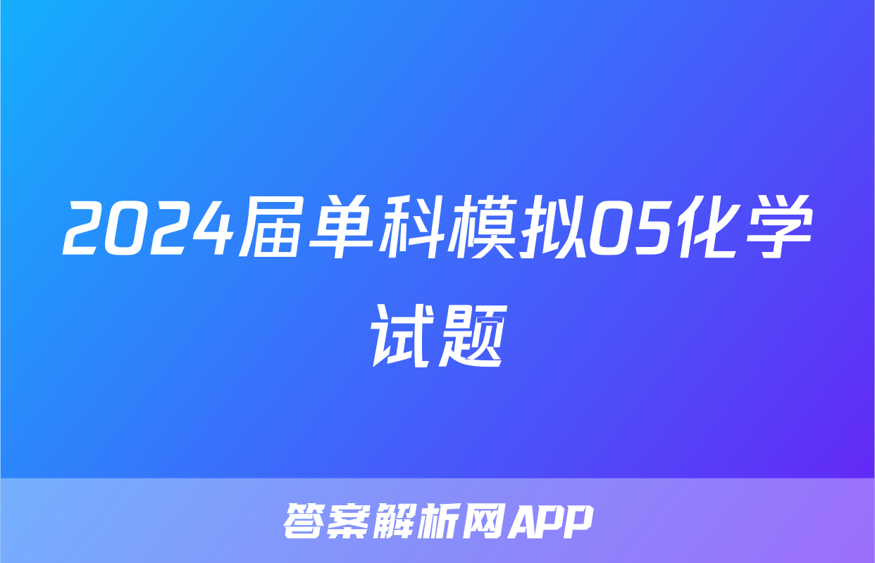 2024届单科模拟05化学试题