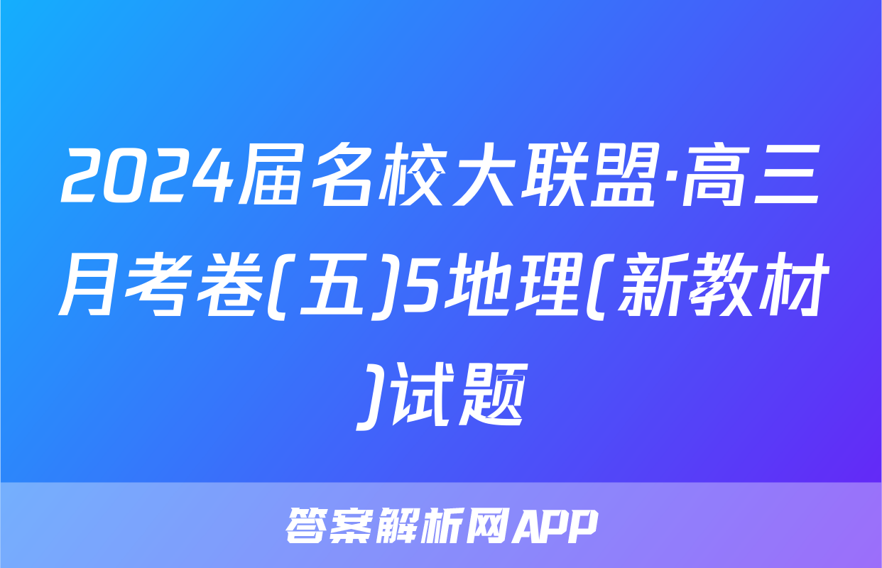 2024届名校大联盟·高三月考卷(五)5地理(新教材)试题