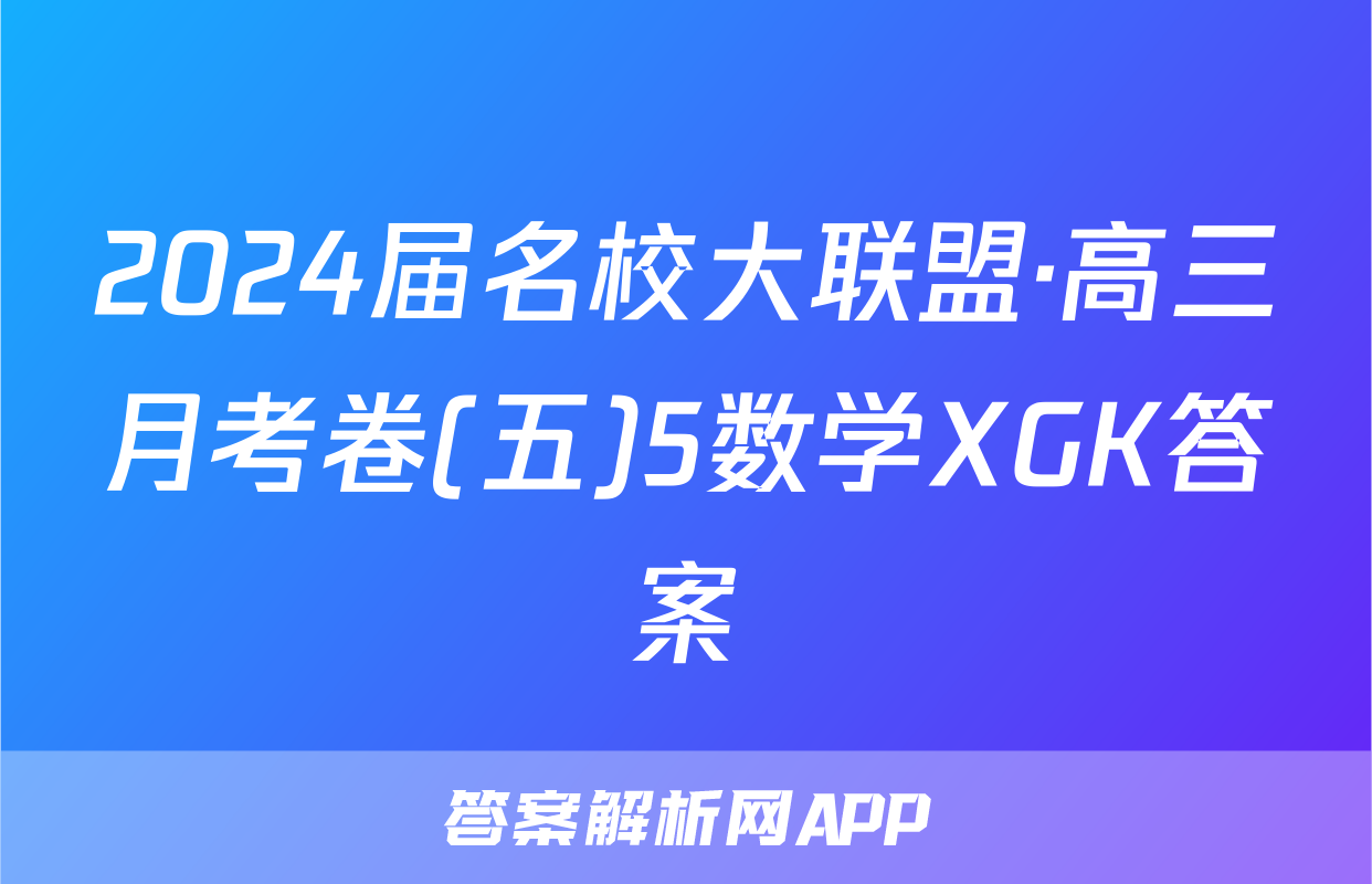 2024届名校大联盟·高三月考卷(五)5数学XGK答案