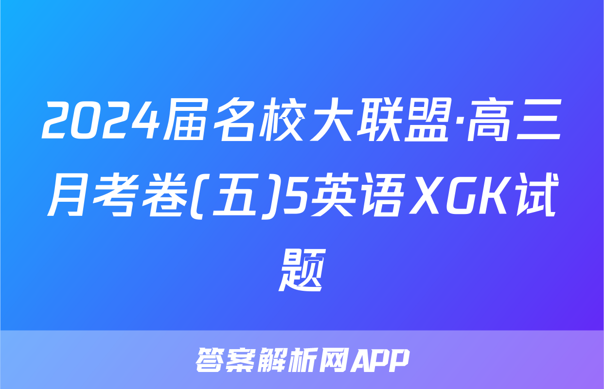 2024届名校大联盟·高三月考卷(五)5英语XGK试题
