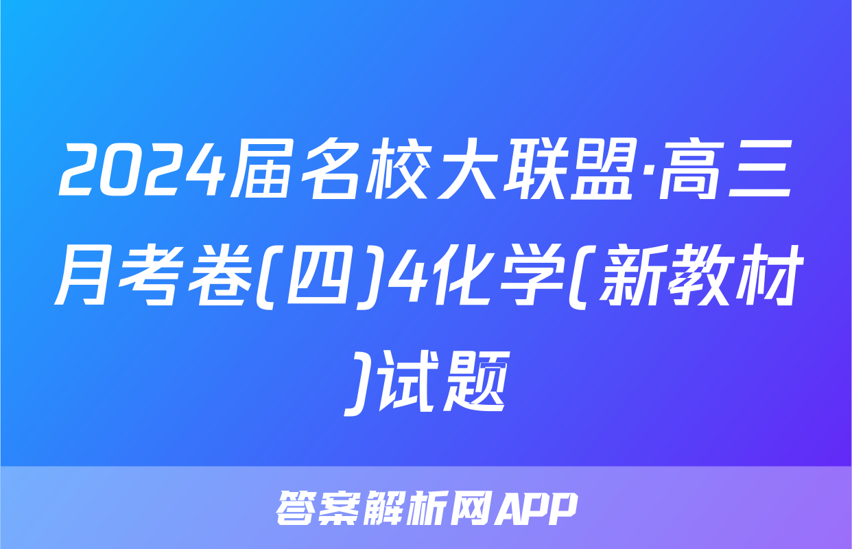 2024届名校大联盟·高三月考卷(四)4化学(新教材)试题