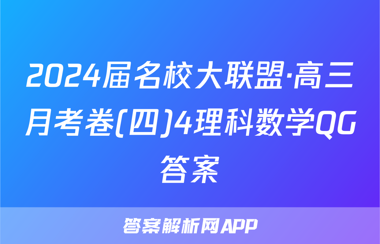2024届名校大联盟·高三月考卷(四)4理科数学QG答案