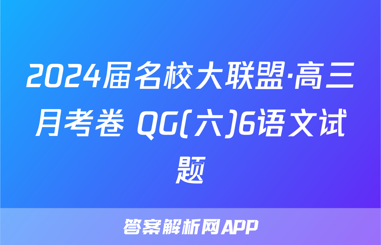 2024届名校大联盟·高三月考卷 QG(六)6语文试题