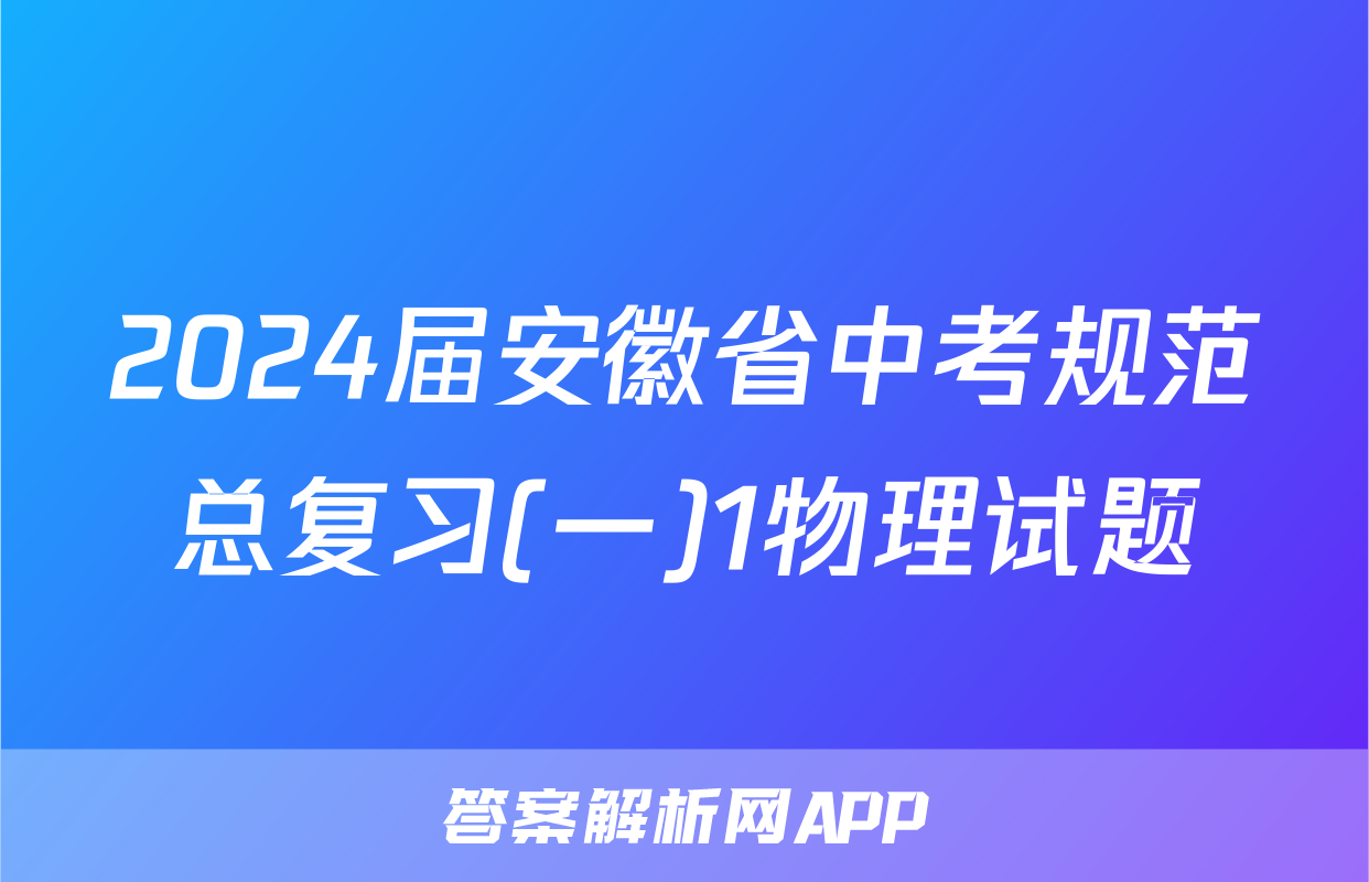 2024届安徽省中考规范总复习(一)1物理试题