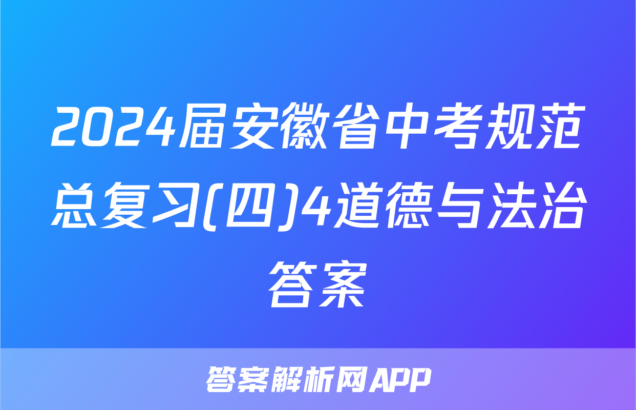 2024届安徽省中考规范总复习(四)4道德与法治答案