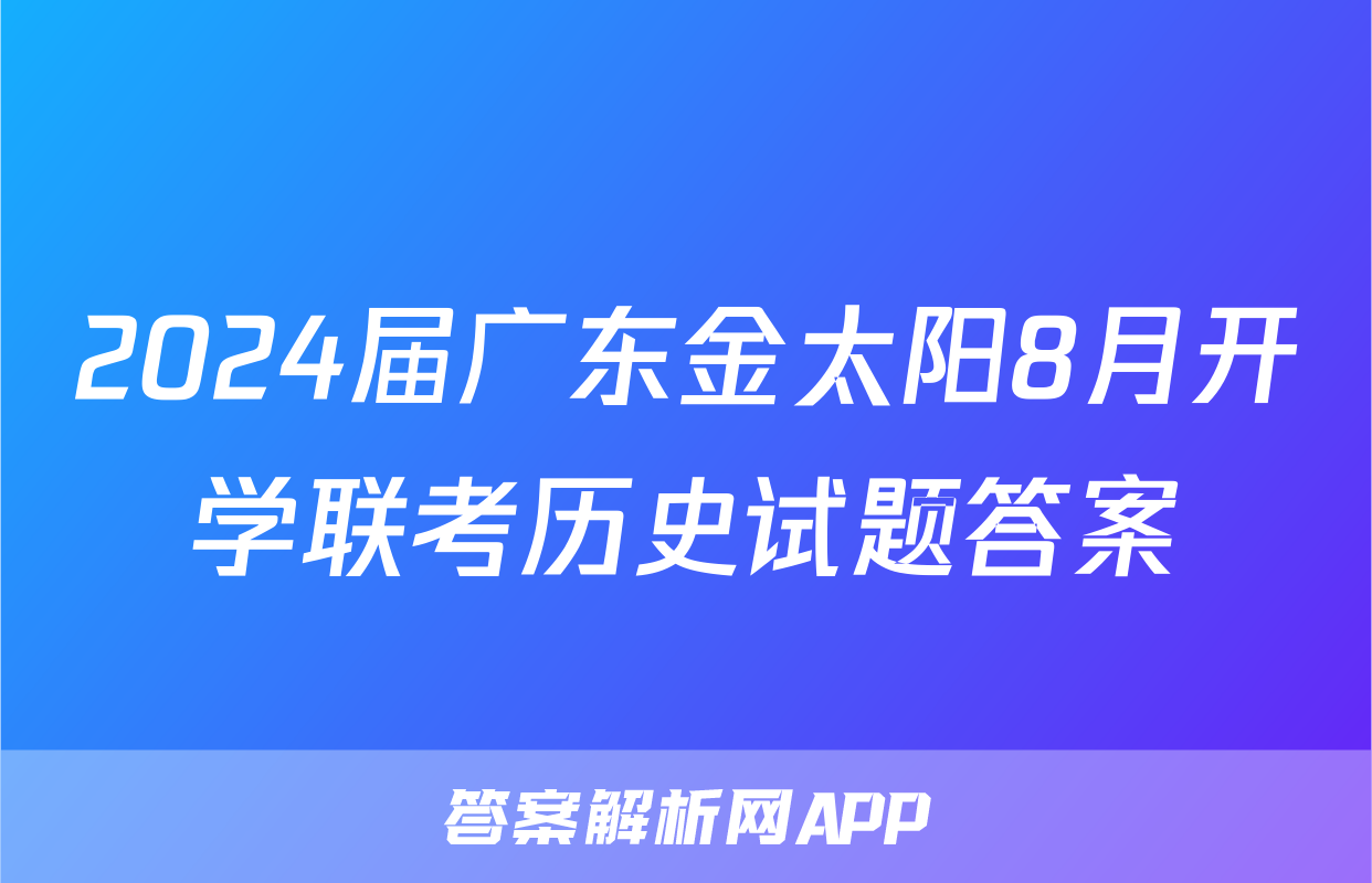 2024届广东金太阳8月开学联考历史试题答案