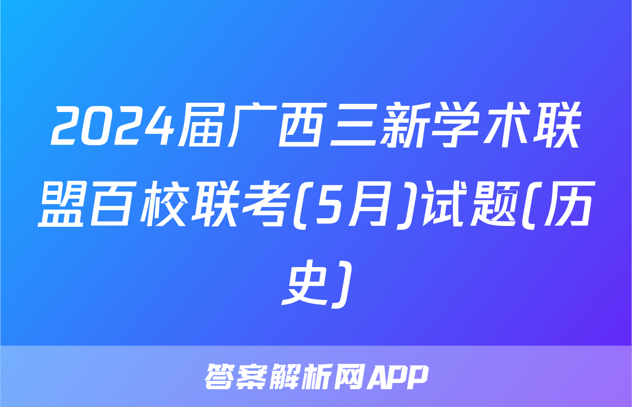 2024届广西三新学术联盟百校联考(5月)试题(历史)