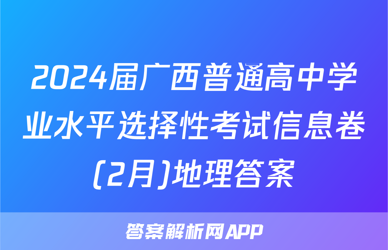 2024届广西普通高中学业水平选择性考试信息卷(2月)地理答案