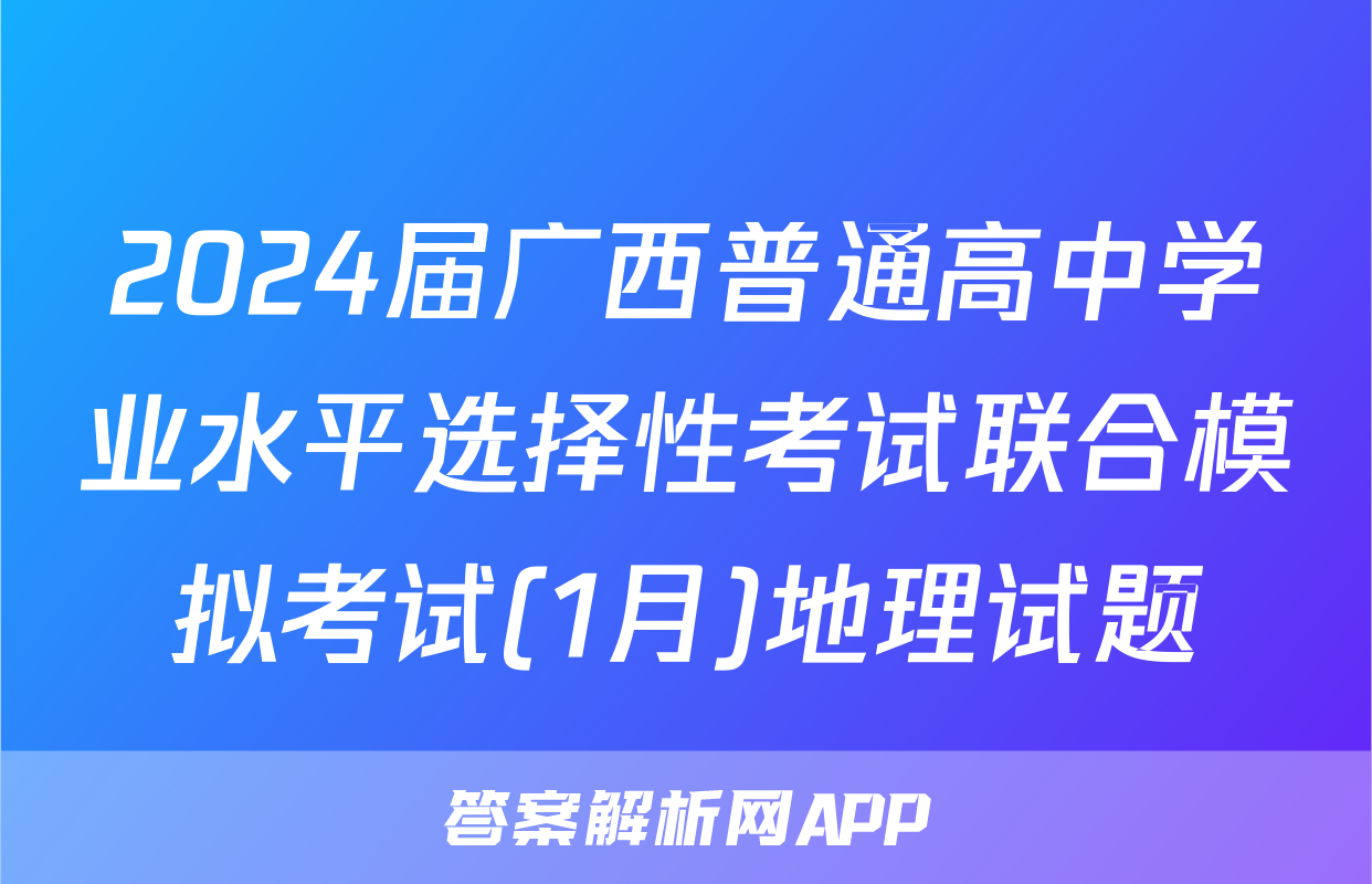 2024届广西普通高中学业水平选择性考试联合模拟考试(1月)地理试题