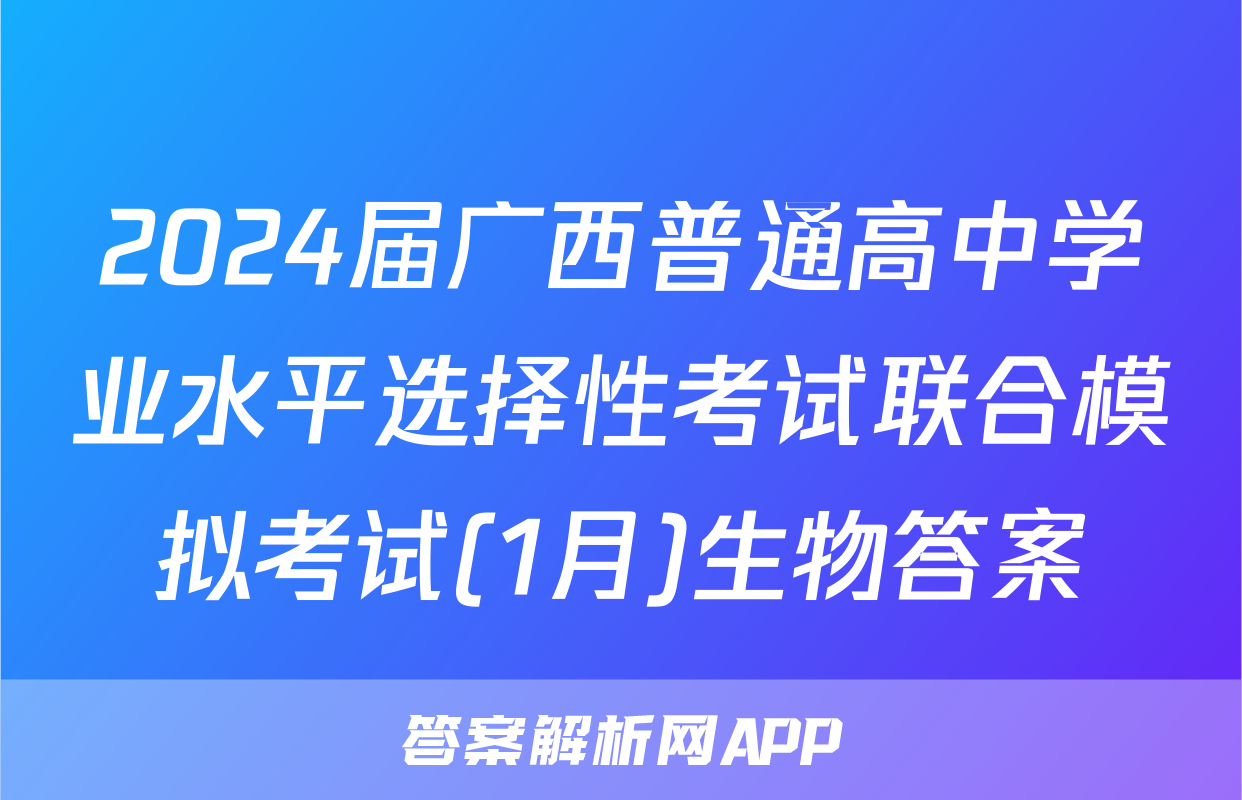 2024届广西普通高中学业水平选择性考试联合模拟考试(1月)生物答案
