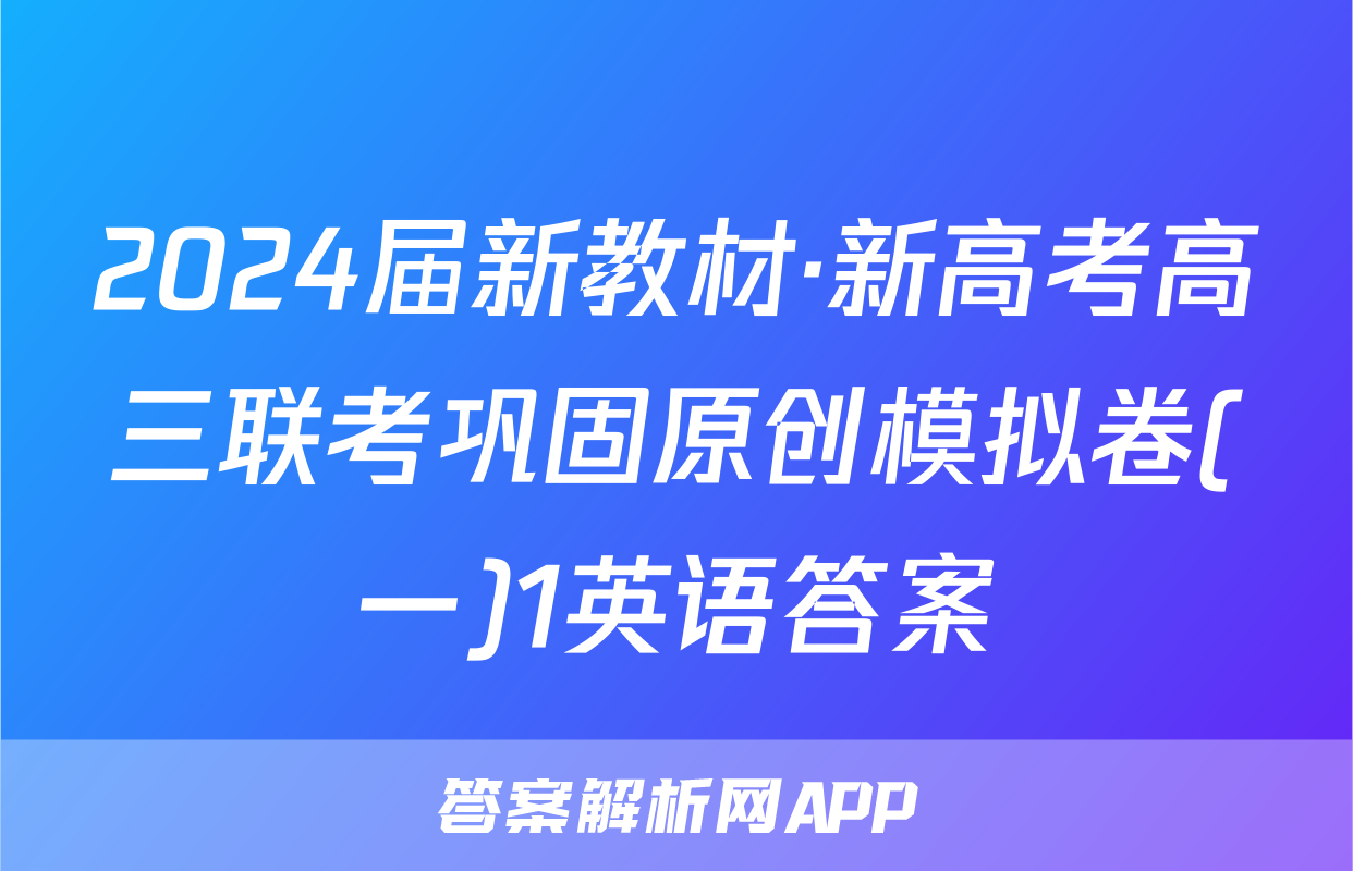 2024届新教材·新高考高三联考巩固原创模拟卷(一)1英语答案