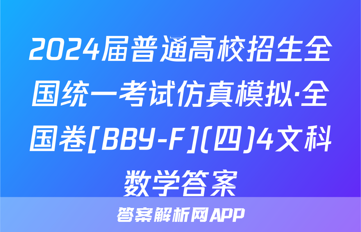 2024届普通高校招生全国统一考试仿真模拟·全国卷[BBY-F](四)4文科数学答案