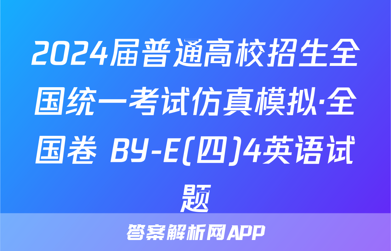 2024届普通高校招生全国统一考试仿真模拟·全国卷 BY-E(四)4英语试题