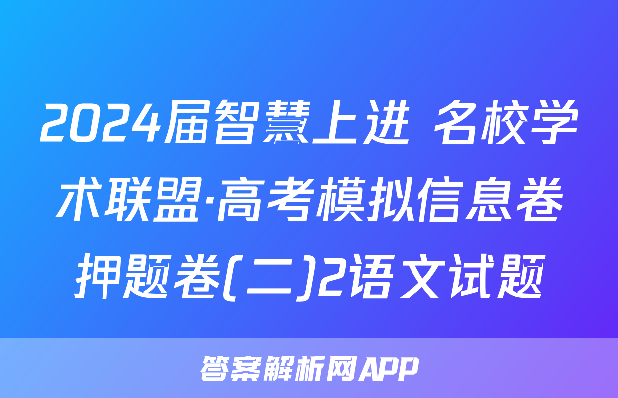 2024届智慧上进 名校学术联盟·高考模拟信息卷押题卷(二)2语文试题