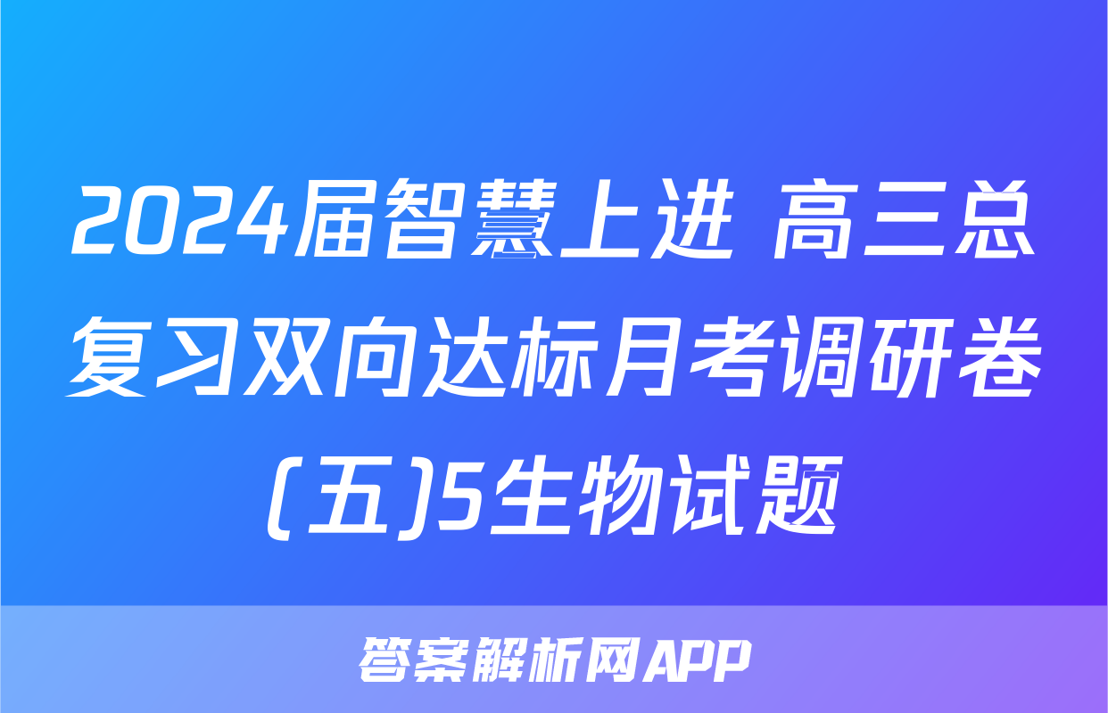 2024届智慧上进 高三总复习双向达标月考调研卷(五)5生物试题