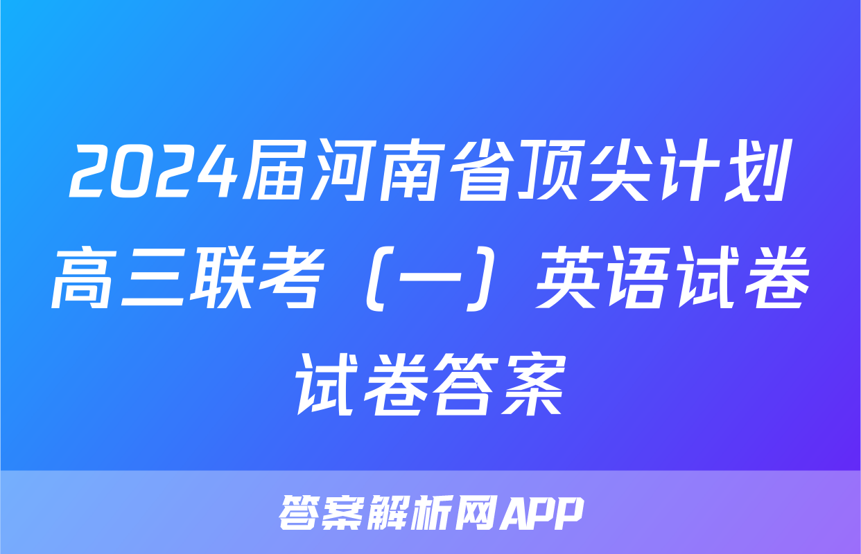 2024届河南省顶尖计划高三联考（一）英语试卷试卷答案