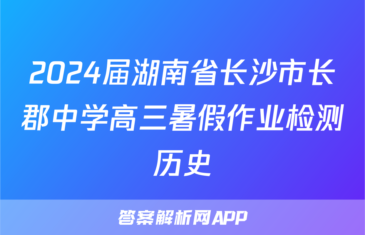 2024届湖南省长沙市长郡中学高三暑假作业检测历史