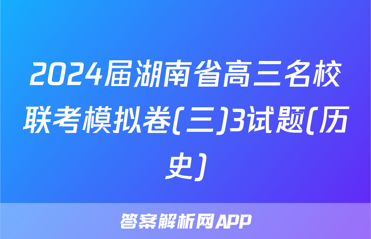 2024届湖南省高三名校联考模拟卷(三)3试题(历史)