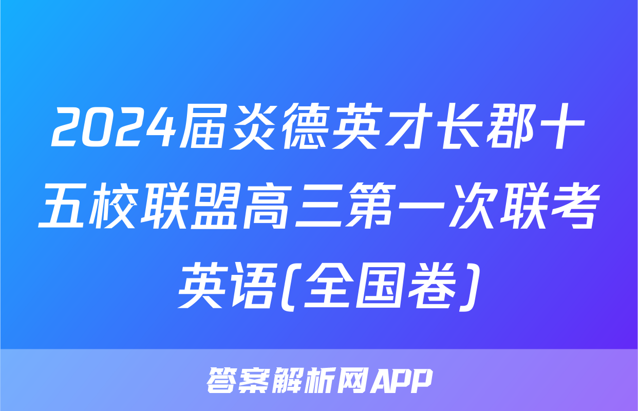 2024届炎德英才长郡十五校联盟高三第一次联考 英语(全国卷)
