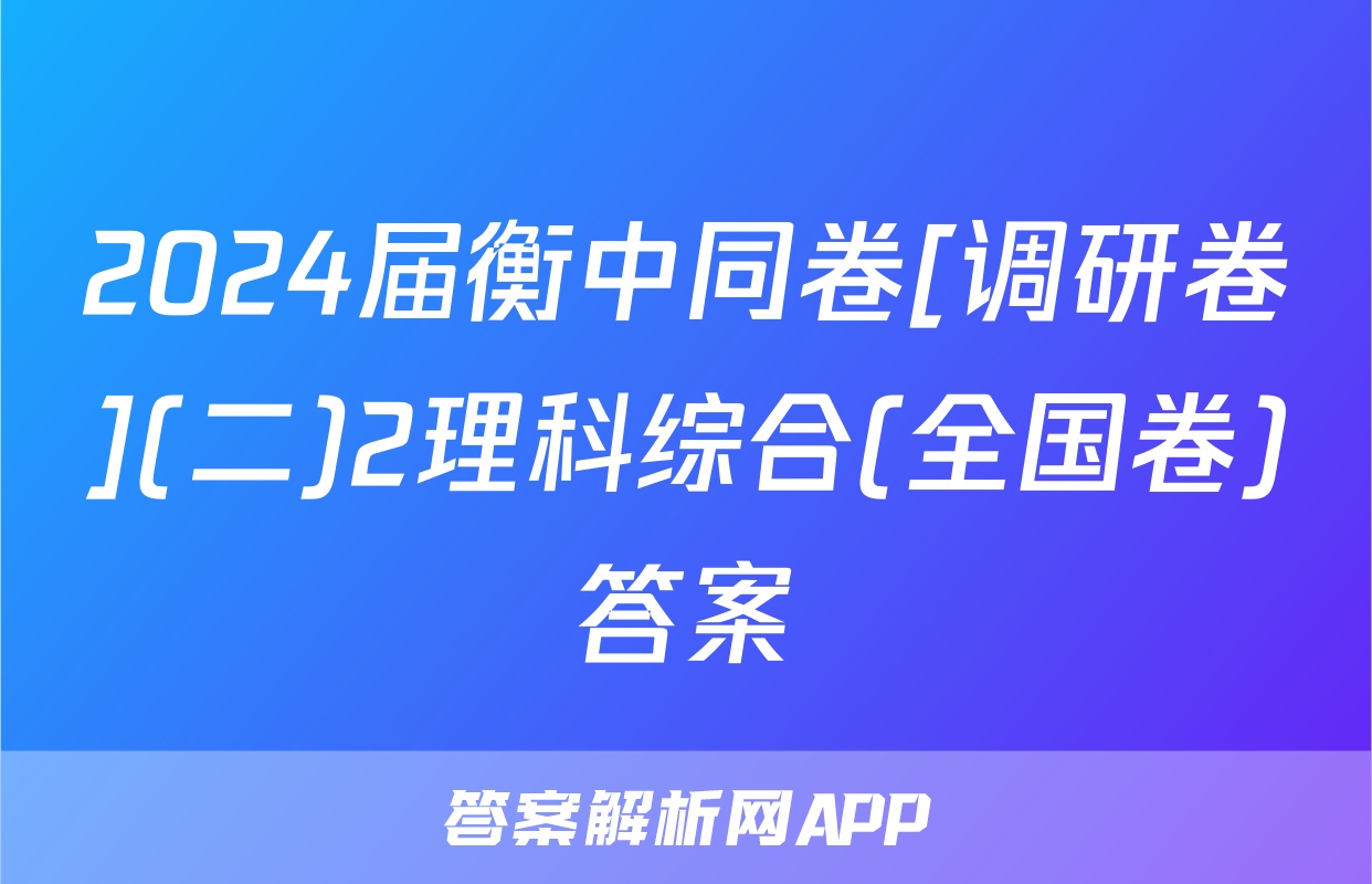 2024届衡中同卷[调研卷](二)2理科综合(全国卷)答案