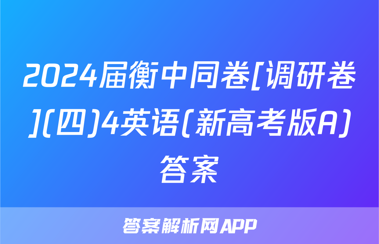 2024届衡中同卷[调研卷](四)4英语(新高考版A)答案