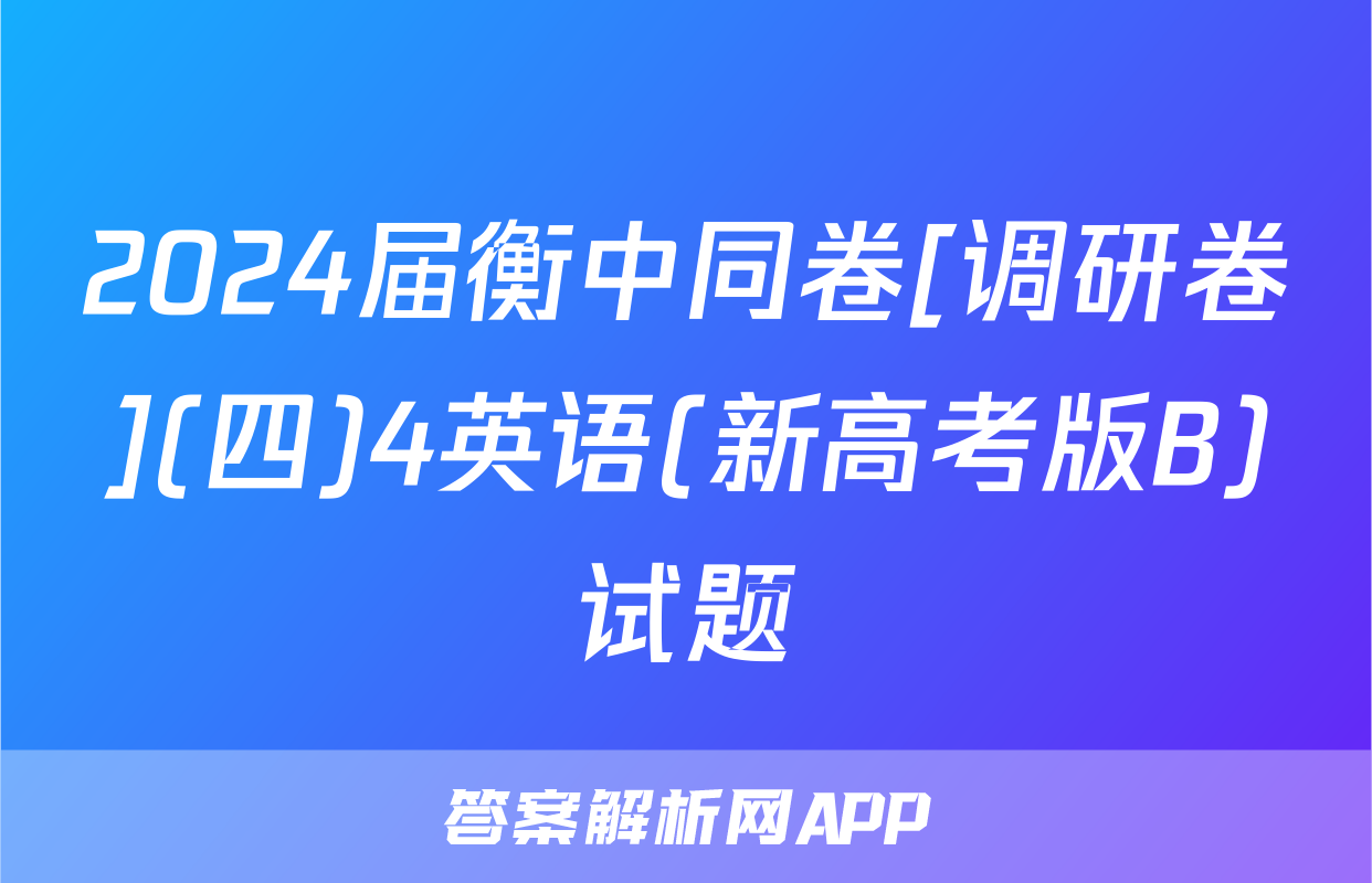 2024届衡中同卷[调研卷](四)4英语(新高考版B)试题