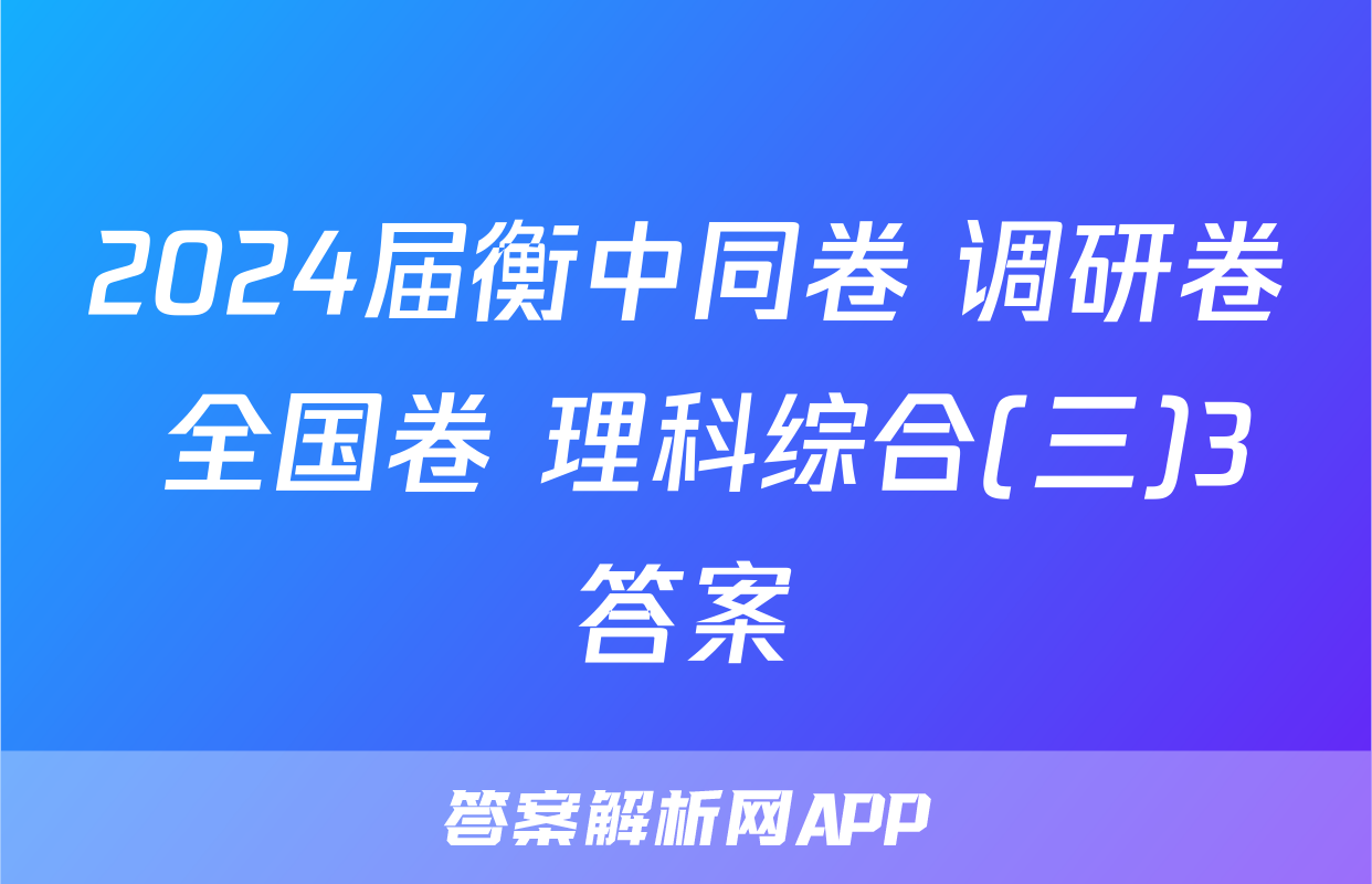 2024届衡中同卷 调研卷 全国卷 理科综合(三)3答案