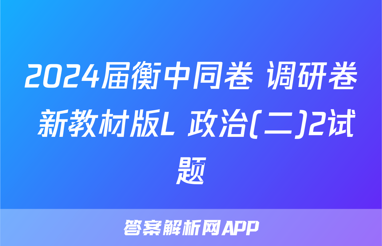 2024届衡中同卷 调研卷 新教材版L 政治(二)2试题