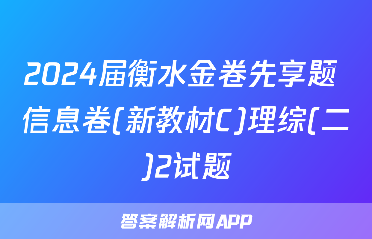 2024届衡水金卷先享题 信息卷(新教材C)理综(二)2试题