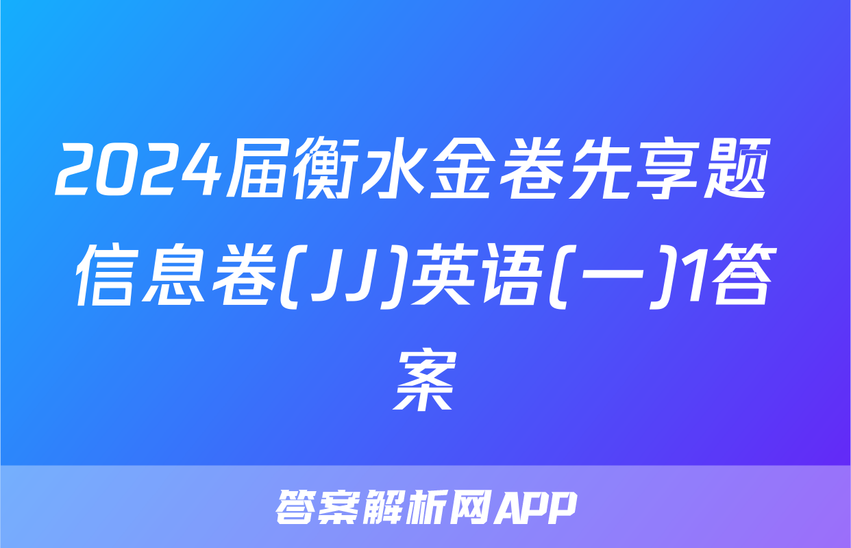 2024届衡水金卷先享题 信息卷(JJ)英语(一)1答案
