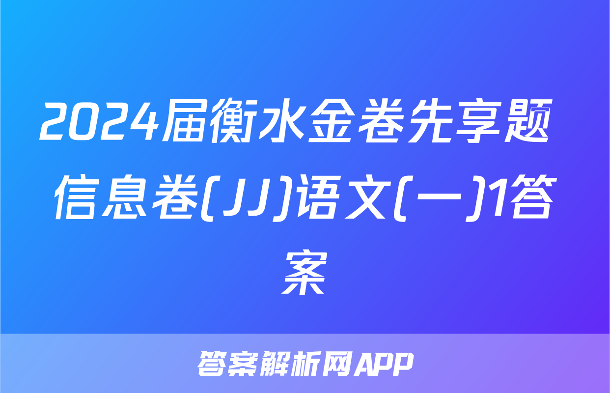 2024届衡水金卷先享题 信息卷(JJ)语文(一)1答案