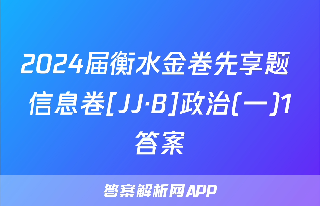 2024届衡水金卷先享题 信息卷[JJ·B]政治(一)1答案