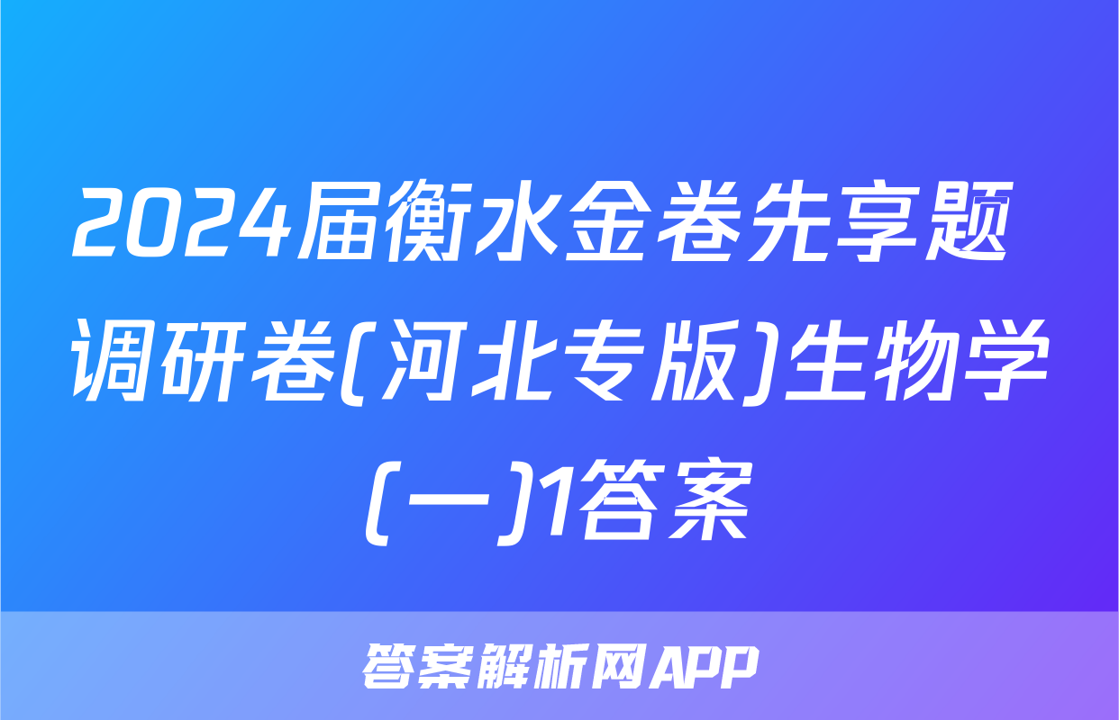 2024届衡水金卷先享题 调研卷(河北专版)生物学(一)1答案