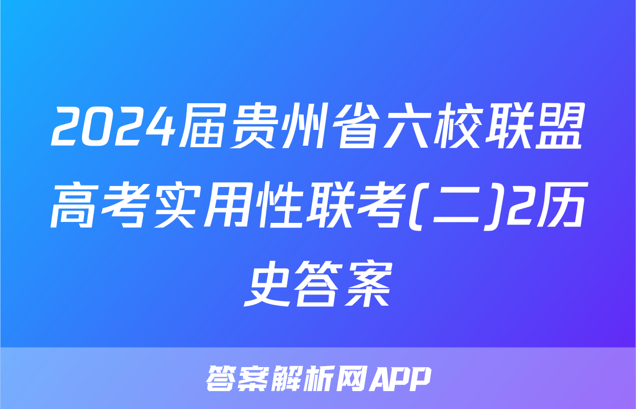 2024届贵州省六校联盟高考实用性联考(二)2历史答案