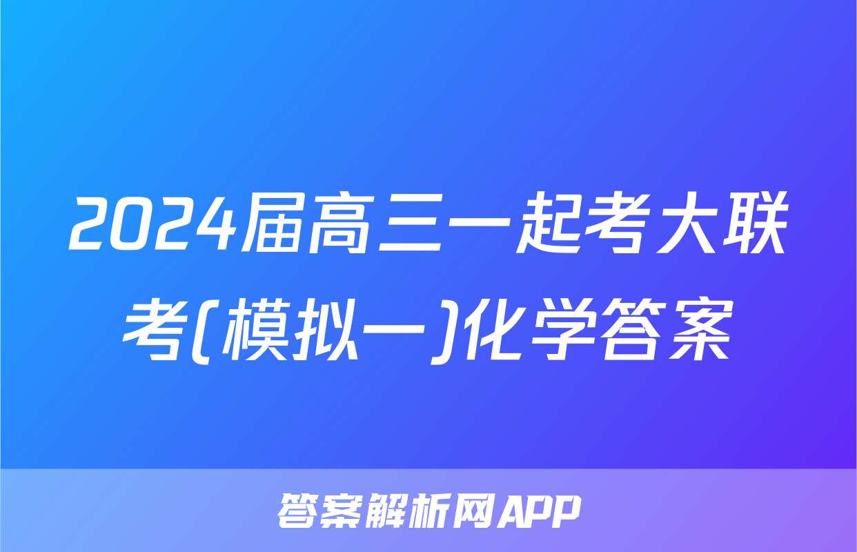 2024届高三一起考大联考(模拟一)化学答案