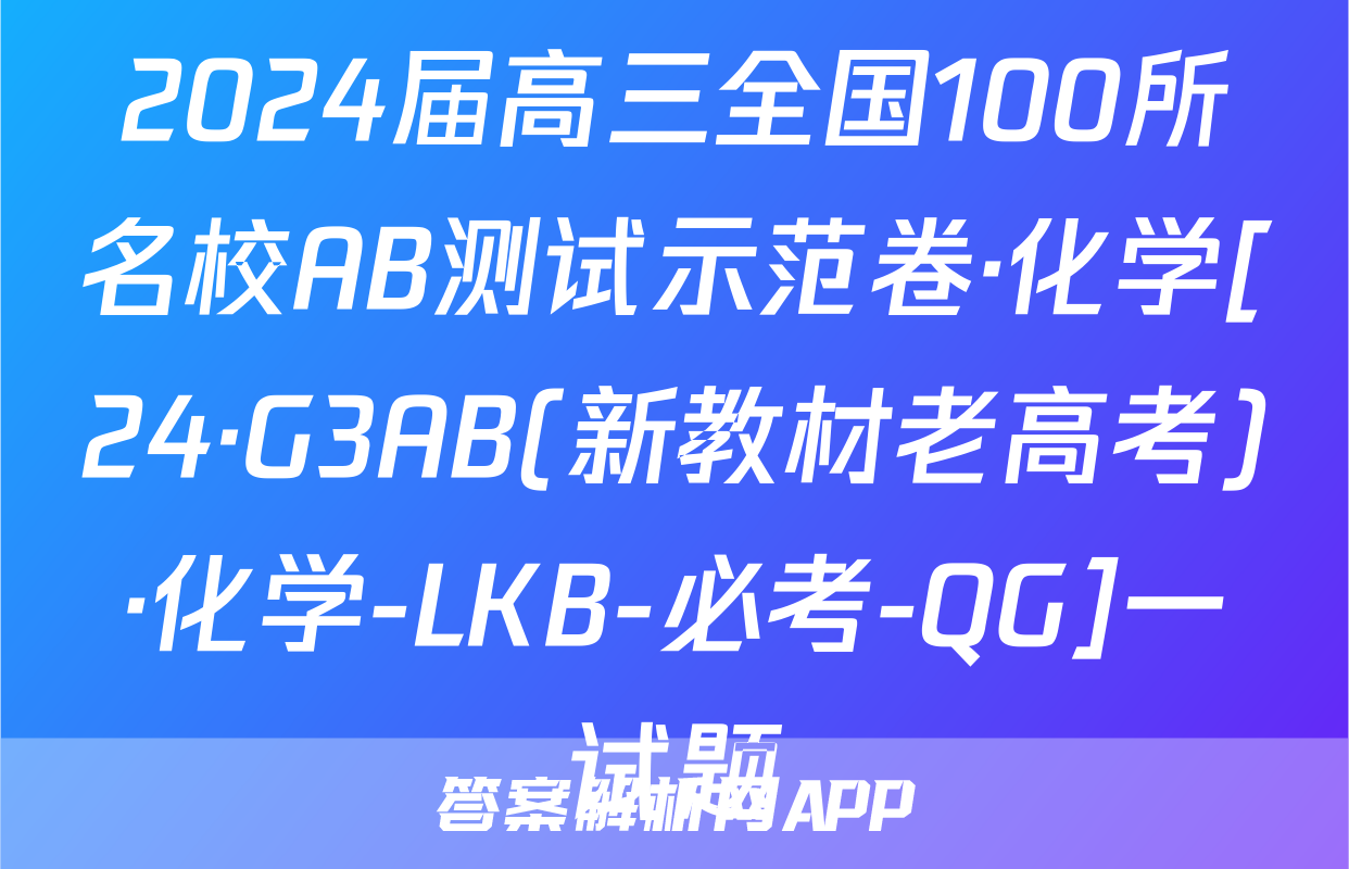 2024届高三全国100所名校AB测试示范卷·化学[24·G3AB(新教材老高考)·化学-LKB-必考-QG]一试题
