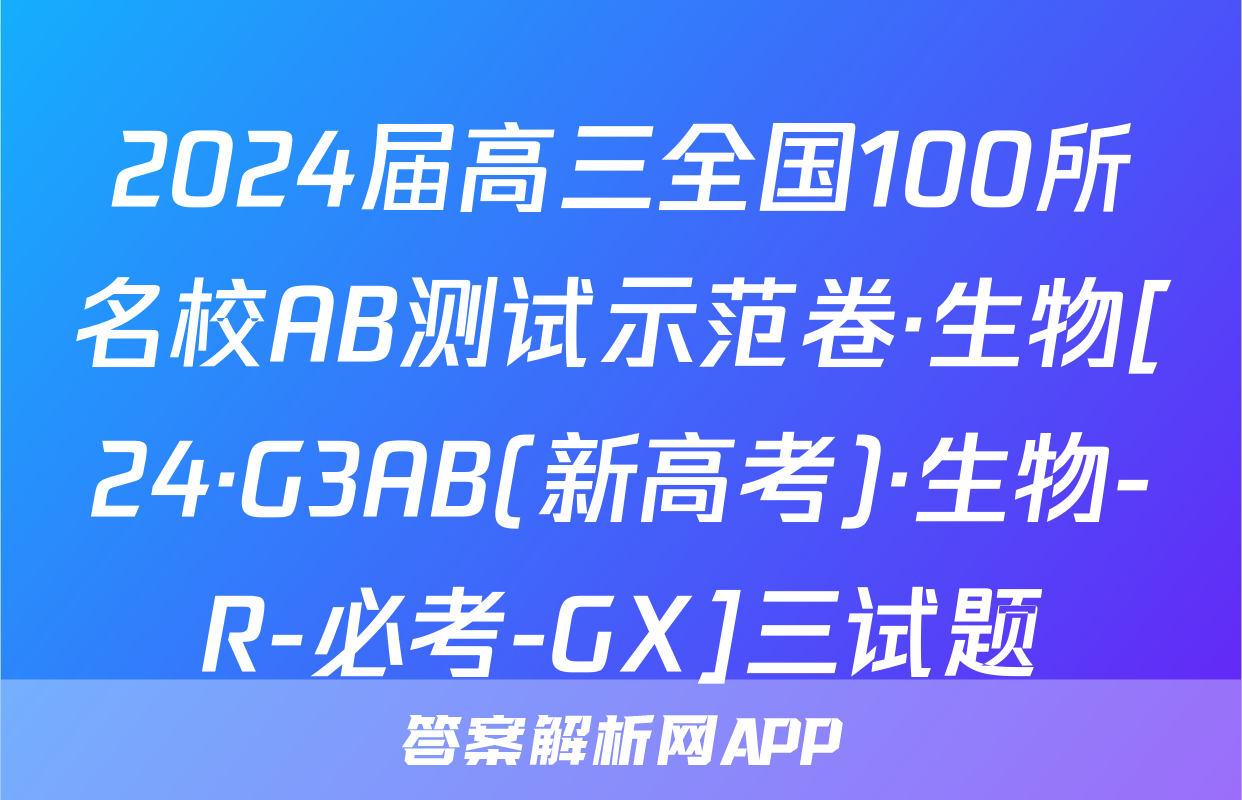 2024届高三全国100所名校AB测试示范卷·生物[24·G3AB(新高考)·生物-R-必考-GX]三试题