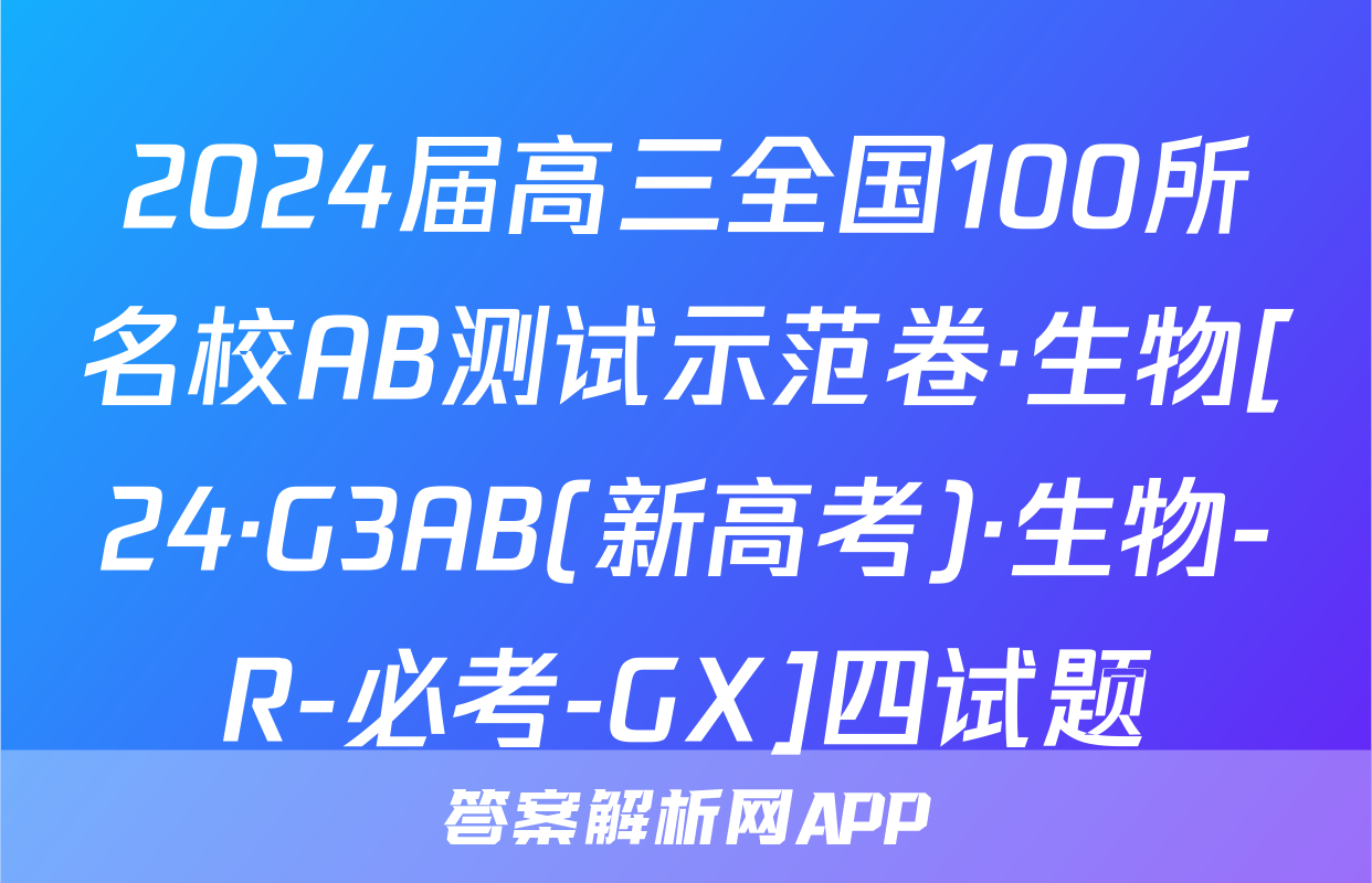 2024届高三全国100所名校AB测试示范卷·生物[24·G3AB(新高考)·生物-R-必考-GX]四试题
